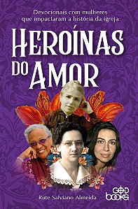 HEROÍNAS DO AMOR - Devocionais com mulheres que impactaram a história da igreja