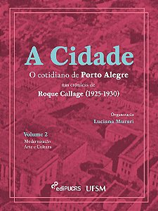 A Cidade: o cotidiano de Porto Alegre nas crônicas de Roque Callage (1925-1930) – Volume II