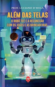 Além das Telas: O Robô TOT e a Reconexão com os Jogos e as Brincadeiras.