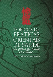 Tópicos de Práticas Orientais de Saúde – Guia Prático de Zenzo Yamamoto para um Bem Viver