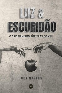 Luz & Escuridão - O Cristianismo Por Trás Do Véu