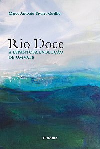 Rio Doce: A espantosa evolução de um vale