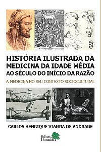 HISTORIA ILUSTRADA DA MEDICINA DA IDADE MEDIA AO SECULO DO INICIO DA RAZAO