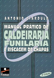 Manual prático de caldeiraria, funilaria e riscagem de chapa