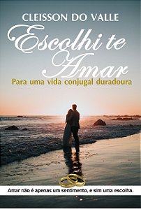 Escolhi te Amar - Para uma vida conjugal duradoura