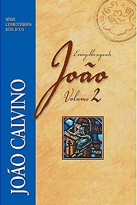 Comentário do Evangelho Segundo João - Vol 2 - João Calvino