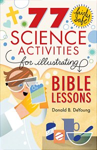 77 Fairly Safe Science Activities for Illustrating Bible Les