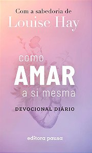 Como amar a si mesma com a sabedoria de Louise Hay