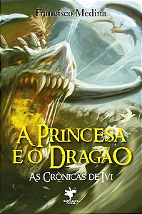 A Princesa e o Dragão  - (As Crônicas de Ivi Livro 5)