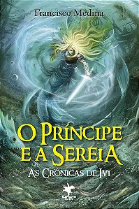 O Príncipe e a Sereia - (As Crônicas de Ivi Livro 3)