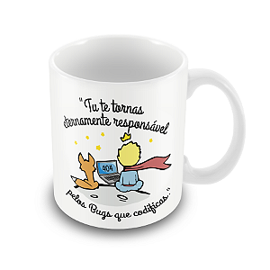 Caneca Tu te Tornas Eternamente Responsável Pelos Bugs que Codificas