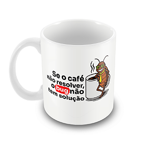 Caneca Se o Café Não Resolver o Bug Não Tem Solução
