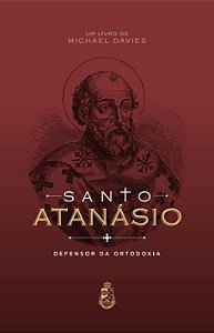 Santo Atanásio: Defensor da Ortodoxia - Michael Davies