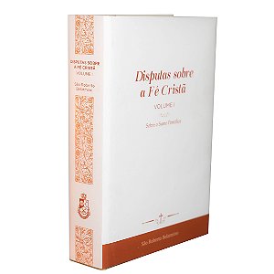 Disputas sobre a Fé Cristã (Vol. 1) - Sobre o Sumo Pontífice (CAPA DURA LUXO)