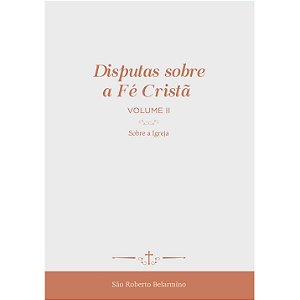 Disputas sobre a Fé Cristã (Vol. 2) - Sobre a Igreja (CAPA DURA LUXO)