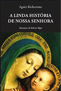 A Linda História de Nossa Senhora - Agnès Richomme