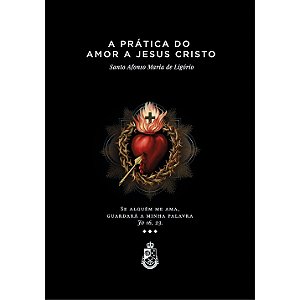 A Prática do Amor a Jesus Cristo - Santo Afonso de Ligório (CAPA DURA)