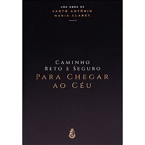 Caminho Reto e Seguro Para Chegar ao Céu - Santo Antônio Maria Claret (CAPA DURA)