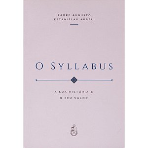 O Syllabus: A Sua História e o Seu Valor - Padre Augusto Estanislau Aureli