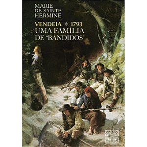 Vendeia 1793 - Uma Família de "Bandidos" - Marie de Sainte Hermine