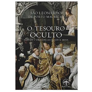 O Tesouro Oculto: Méritos e Excelências da Santa Missa - S. Leonardo de Porto Maurício