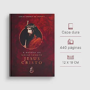 A Paixão de Nosso Senhor Jesus Cristo - Santo Afonso (CAPA DURA)