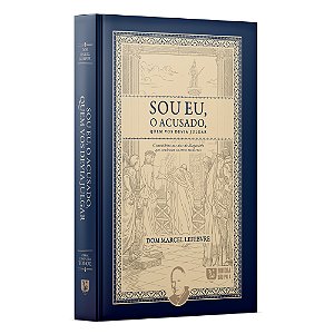 Sou Eu, o Acusado, quem vos devia julgar - Dom Marcel Lefebvre (CAPA DURA)