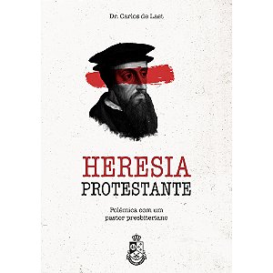 Heresia Protestante - Dr. Carlos de Laet (3ª edição)