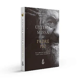 A Última Missa de Padre Pio - Alessandro Gnocchi e Mario Palmaro