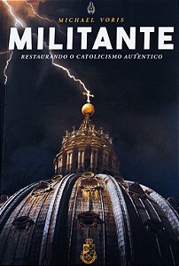 Militante: Restaurando o Catolicismo Autêntico - Michael Voris