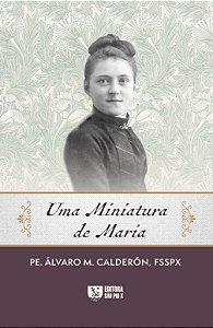 Uma Miniatura de Maria - Padre Álvaro M. Calderón, FSSPX