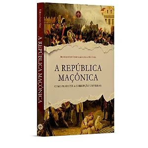 A República Maçônica: Como Produzir a Corrupção Universal