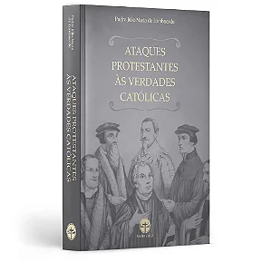 Ataques Protestantes às Verdades Católicas - Pe. Júlio Maria