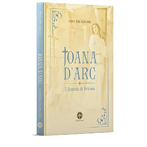 Joana d'Arc: A Donzela de Orleans - Pe. José Bernard