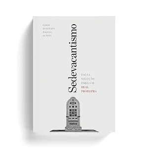 Sedevacantismo: falsa solução - FSSPX