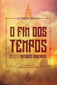 O Fim dos Tempos e Sete Autores Modernos - Pe. Alfredo Sáenz (CAPA DURA)