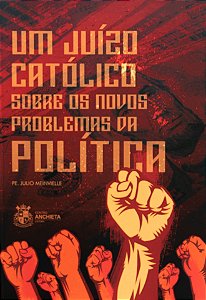 Um juízo católico sobre os novos problemas da política - Padre Julio Meinvielle