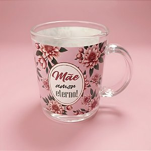 Caneca de Vidro Transparente - Rosa e Flores - Mãe Amor Eterno - 320ml - 1 unidade - Rizzo