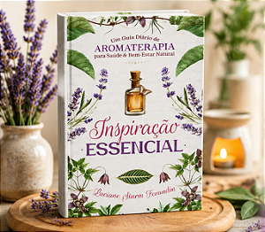 Inspiração Essencial - Um Guia diário de aromaterapia para saúde e bem-estar natural