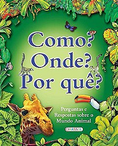 Como? Onde? Por Que? Perguntas e Respostas Sobre o Mundo Animal