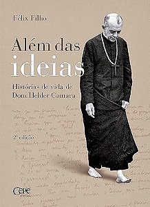Livro ALÉM DAS IDEIAS: HISTÓRIAS DE VIDA DE DOM HELDER CAMARA   Félix Filho  - 2ª edição