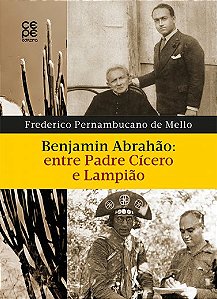 Livro Benjamin Abrahão: Entre Padre Cícero e Lampião - Frederico Pernambucano de Mello - CEPE