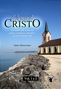 A Igreja de Cristo - James Bannerman - [VOLUMES 1 e 2]