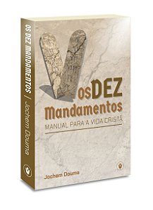 Os Dez Mandamentos: Manual para a vida cristã - Jochem Douma