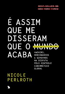 É ASSIM QUE ME DISSERAM QUE O MUNDO ACABA - Nicole Perlroth