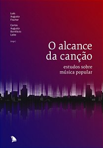 O ALCANCE DA CANÇÃO - Luís Augusto Fischer e Guto Leite (orgs.)