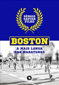 BOSTON: A MAIS LONGA DAS MARATONAS - Sérgio Xavier Filho