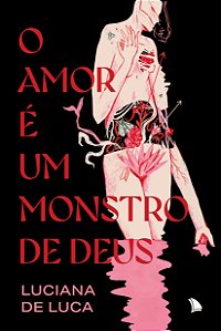 O AMOR É UM MONSTRO DE DEUS - Luciana de Luca