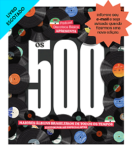 OS 500 MAIORES ÁLBUNS BRASILEIROS DE TODOS OS TEMPOS - Ricardo Alexandre (org.)