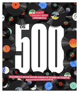 OS 500 MAIORES ÁLBUNS BRASILEIROS DE TODOS OS TEMPOS - Ricardo Alexandre (org.)